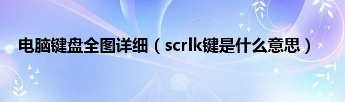 电脑键盘全图详细（scrlk键是什么意思）