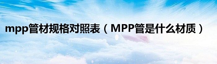 mpp管材规格对照表（MPP管是什么材质）