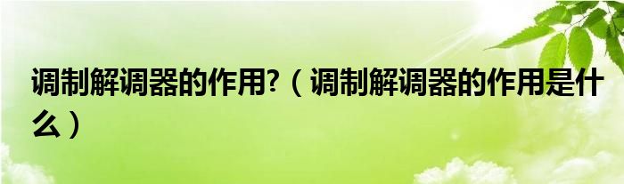 调制解调器的作用?（调制解调器的作用是什么）