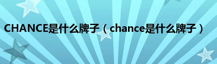 CHANCE是什么牌子（chance是什么牌子）