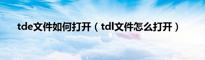 tde文件如何打开（tdl文件怎么打开）