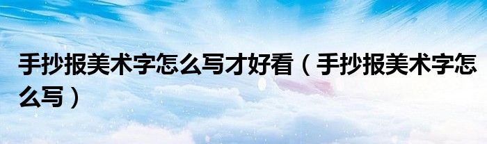 手抄报美术字怎么写才好看（手抄报美术字怎么写）