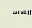 catia叫什么（catia是什么软件）