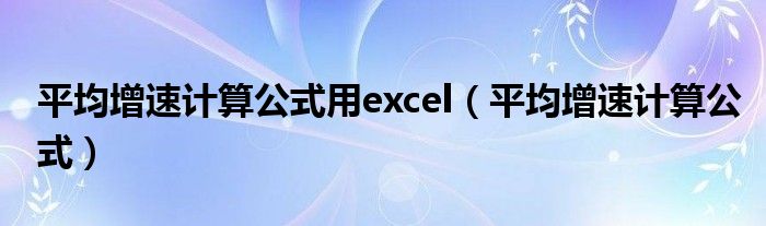 平均增速计算公式用excel（平均增速计算公式）