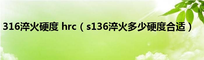 316淬火硬度 hrc（s136淬火多少硬度合适）