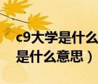 c9大学是什么意思是国家组织的吗（c9大学是什么意思）