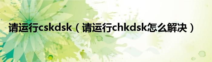 请运行cskdsk（请运行chkdsk怎么解决）