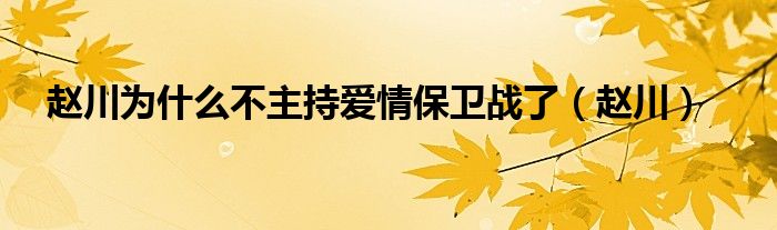 赵川为什么不主持爱情保卫战了（赵川）