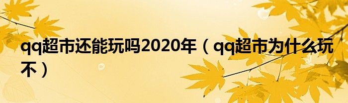 qq超市还能玩吗2020年（qq超市为什么玩不）