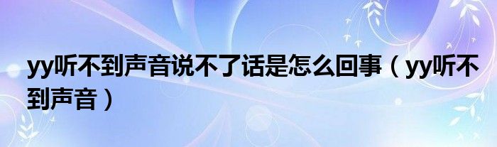 yy听不到声音说不了话是怎么回事（yy听不到声音）