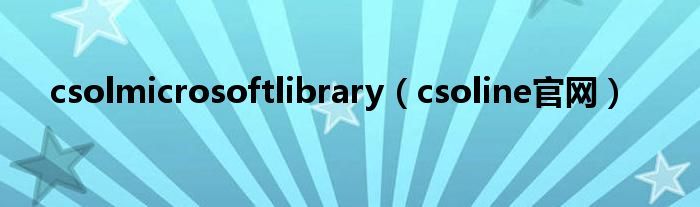 csolmicrosoftlibrary（csoline官网）