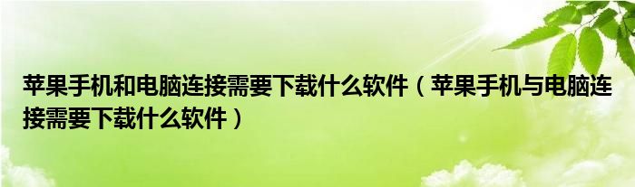 苹果手机和电脑连接需要下载什么软件（苹果手机与电脑连接需要下载什么软件）