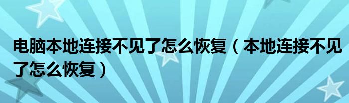 电脑本地连接不见了怎么恢复（本地连接不见了怎么恢复）