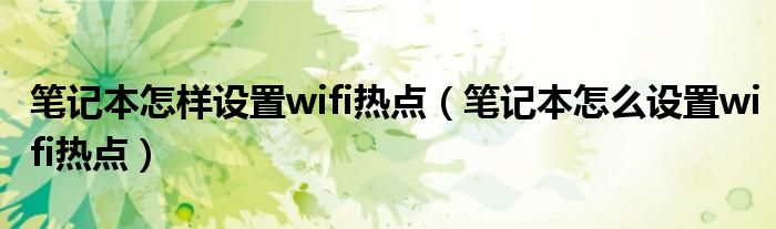 笔记本怎样设置wifi热点（笔记本怎么设置wifi热点）