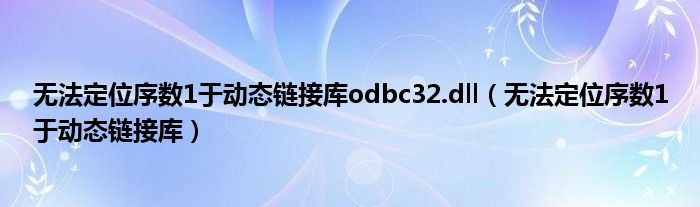 无法定位序数1于动态链接库odbc32.dll（无法定位序数1于动态链接库）