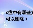 c盘中有哪些文件可以删除（c盘有哪些文件可以删除）