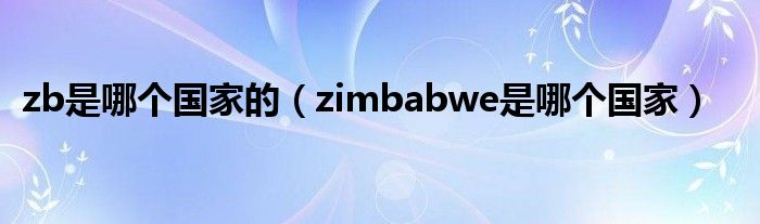 zb是哪个国家的（zimbabwe是哪个国家）