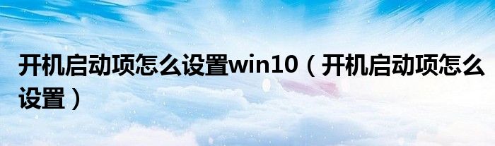 开机启动项怎么设置win10（开机启动项怎么设置）