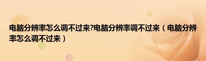 电脑分辨率怎么调不过来?电脑分辨率调不过来（电脑分辨率怎么调不过来）