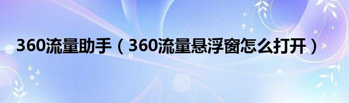 360流量助手（360流量悬浮窗怎么打开）