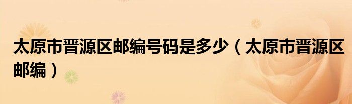 太原市晋源区邮编号码是多少（太原市晋源区邮编）