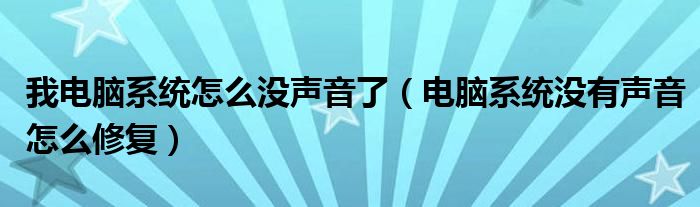 我电脑系统怎么没声音了（电脑系统没有声音怎么修复）