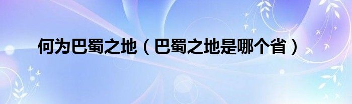 何为巴蜀之地（巴蜀之地是哪个省）