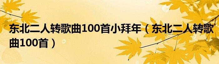 东北二人转歌曲100首小拜年（东北二人转歌曲100首）