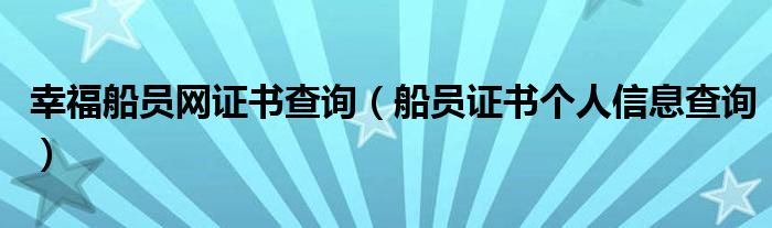 幸福船员网证书查询（船员证书个人信息查询）