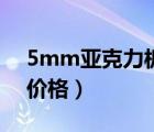 5mm亚克力板多少钱一张（5mm亚克力板价格）