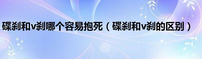 碟刹和v刹哪个容易抱死（碟刹和v刹的区别）