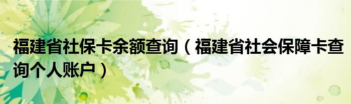 福建省社保卡余额查询（福建省社会保障卡查询个人账户）