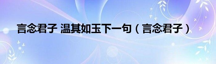 言念君子 温其如玉下一句（言念君子）