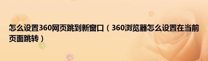 怎么设置360网页跳到新窗口（360浏览器怎么设置在当前页面跳转）