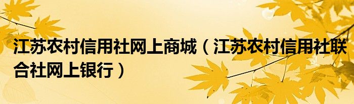 江苏农村信用社网上商城（江苏农村信用社联合社网上银行）