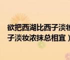 欲把西湖比西子淡妆浓抹总相宜是比喻句吗（欲把西湖比西子淡妆浓抹总相宜）