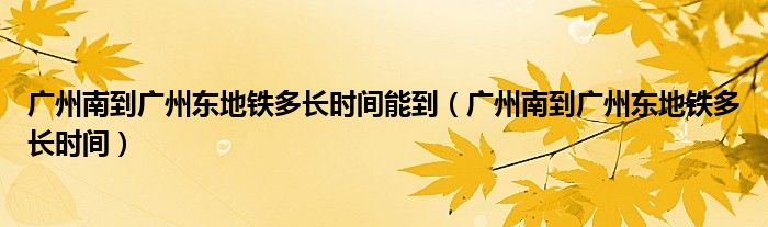 广州南到广州东地铁多长时间能到（广州南到广州东地铁多长时间）