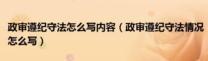 政审遵纪守法怎么写内容（政审遵纪守法情况怎么写）