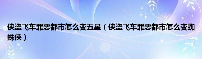 侠盗飞车罪恶都市怎么变五星（侠盗飞车罪恶都市怎么变蜘蛛侠）