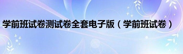 学前班试卷测试卷全套电子版（学前班试卷）