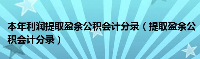 本年利润提取盈余公积会计分录（提取盈余公积会计分录）