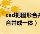 cad把图形合并成一体的快捷键（cad把图形合并成一体）