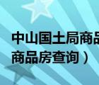 中山国土局商品房备案登记查询（中山国土局商品房查询）