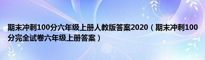 期末冲刺100分六年级上册人教版答案2020（期末冲刺100分完全试卷六年级上册答案）