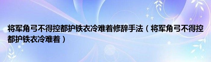 将军角弓不得控都护铁衣冷难着修辞手法（将军角弓不得控都护铁衣冷难着）