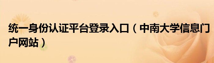 统一身份认证平台登录入口（中南大学信息门户网站）