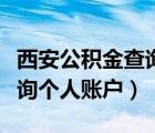 西安公积金查询个人账户明细（西安公积金查询个人账户）