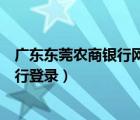 广东东莞农商银行网上银行（东莞农村商业银行个人网上银行登录）