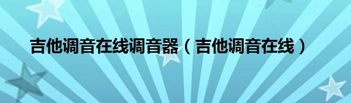 吉他调音在线调音器（吉他调音在线）