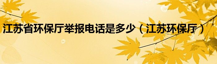 江苏省环保厅举报电话是多少（江苏环保厅）